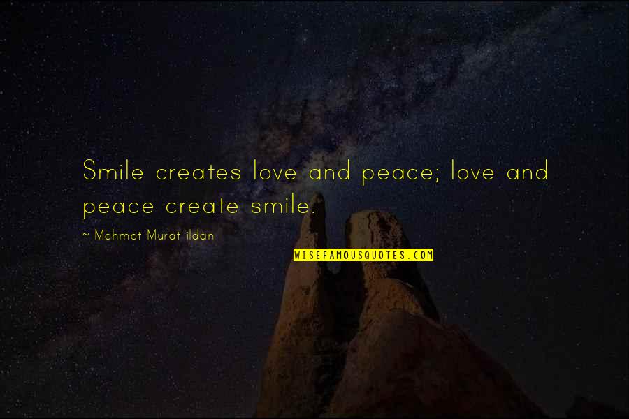 Peace Love Smile Quotes By Mehmet Murat Ildan: Smile creates love and peace; love and peace
