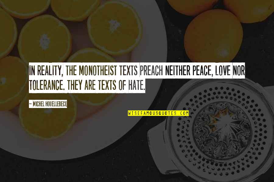 Peace Love Tolerance Quotes By Michel Houellebecq: In reality, the monotheist texts preach neither peace,