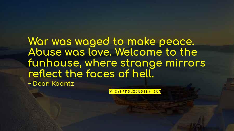 Peace Love War Quotes By Dean Koontz: War was waged to make peace. Abuse was