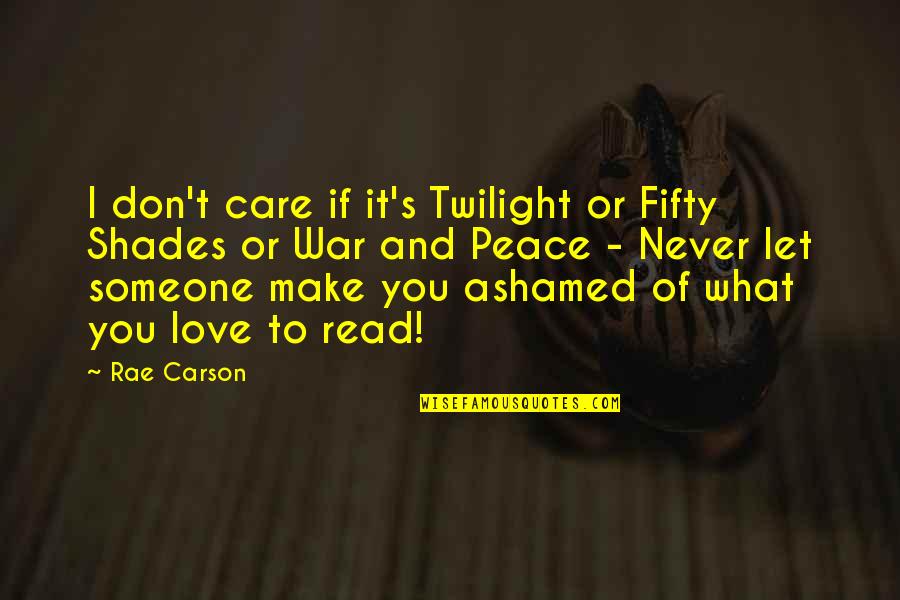 Peace Love War Quotes By Rae Carson: I don't care if it's Twilight or Fifty