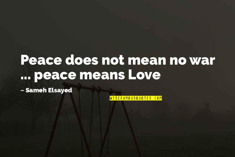 Peace Love War Quotes By Sameh Elsayed: Peace does not mean no war ... peace