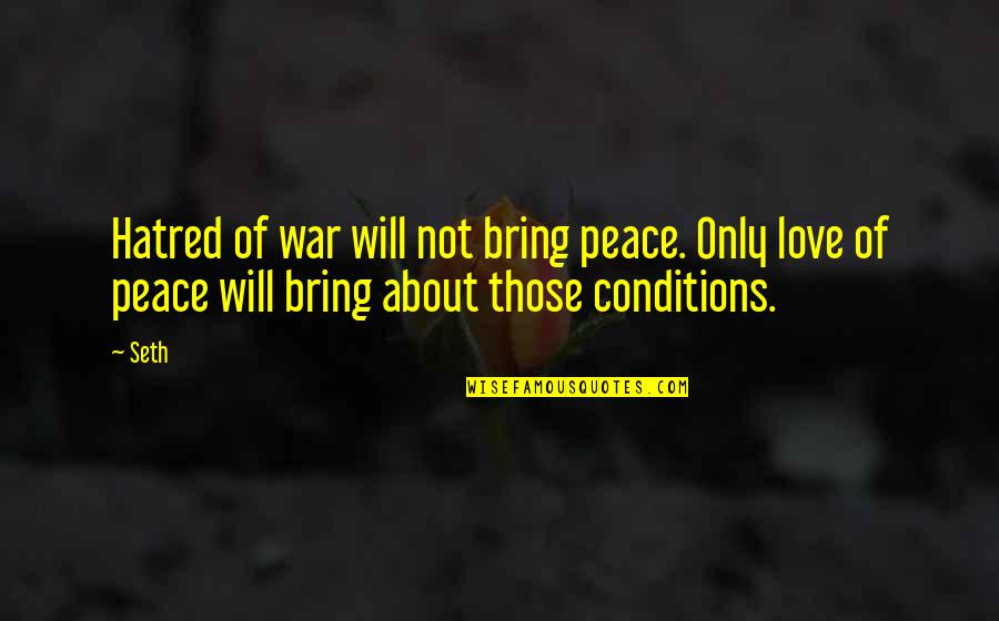 Peace Love War Quotes By Seth: Hatred of war will not bring peace. Only