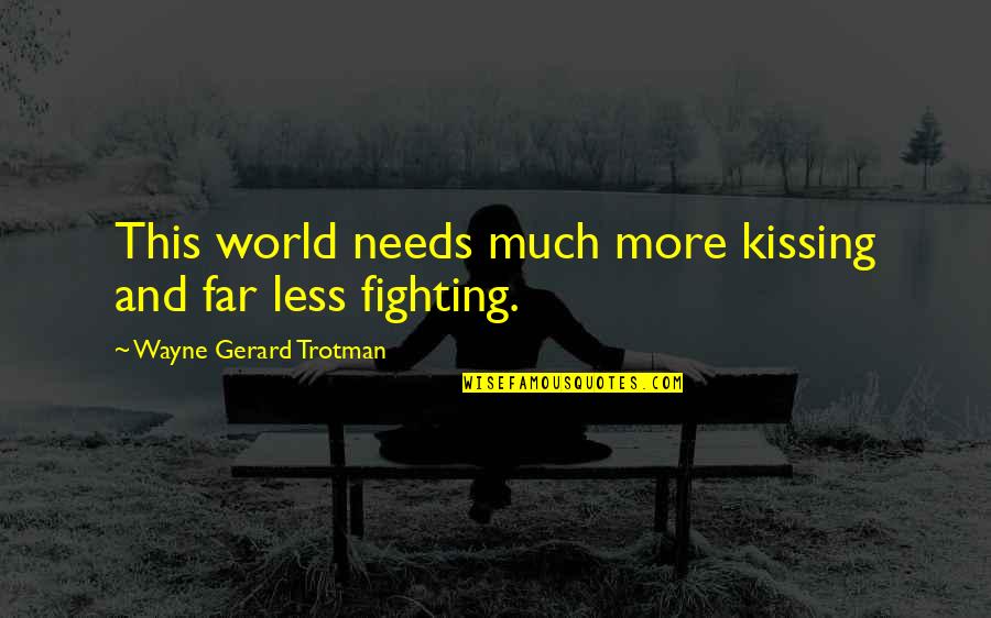 Peace Love War Quotes By Wayne Gerard Trotman: This world needs much more kissing and far