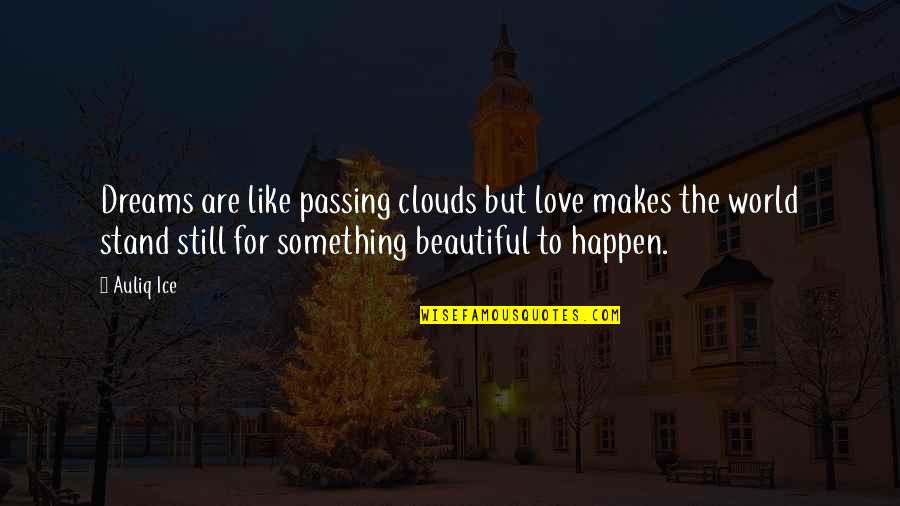 Peace Love World Quotes By Auliq Ice: Dreams are like passing clouds but love makes