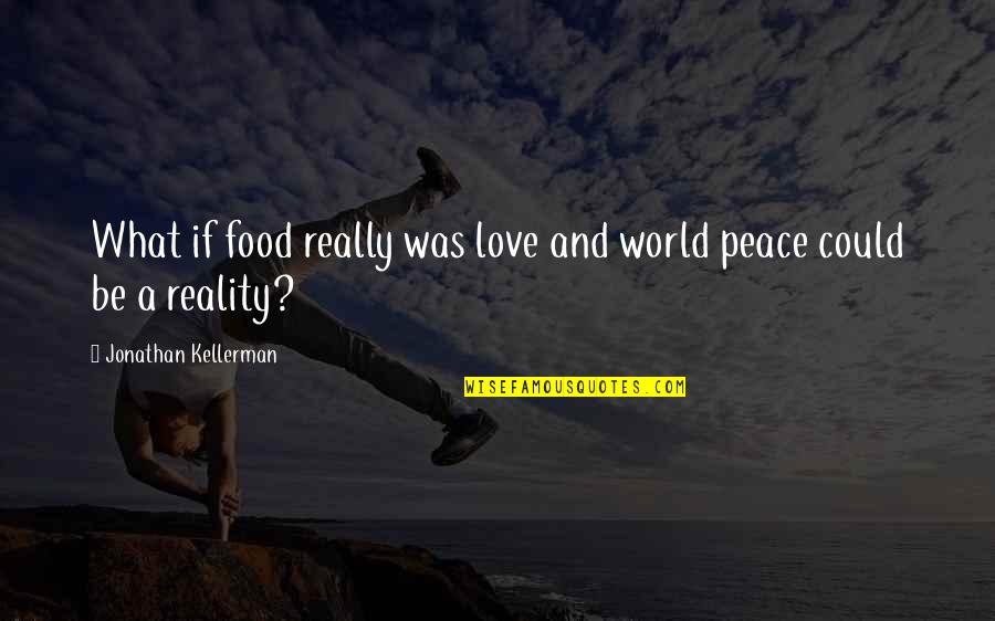 Peace Love World Quotes By Jonathan Kellerman: What if food really was love and world