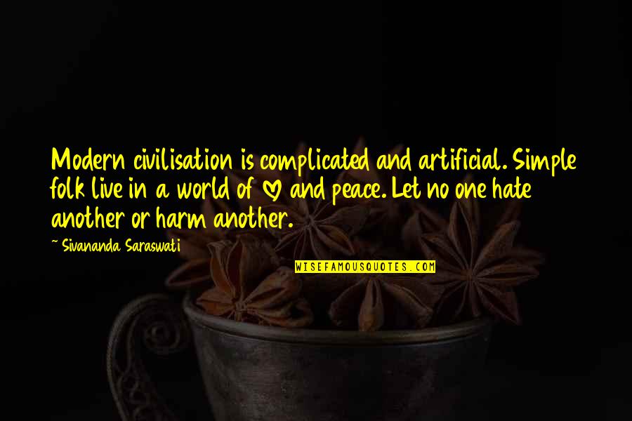 Peace Love World Quotes By Sivananda Saraswati: Modern civilisation is complicated and artificial. Simple folk