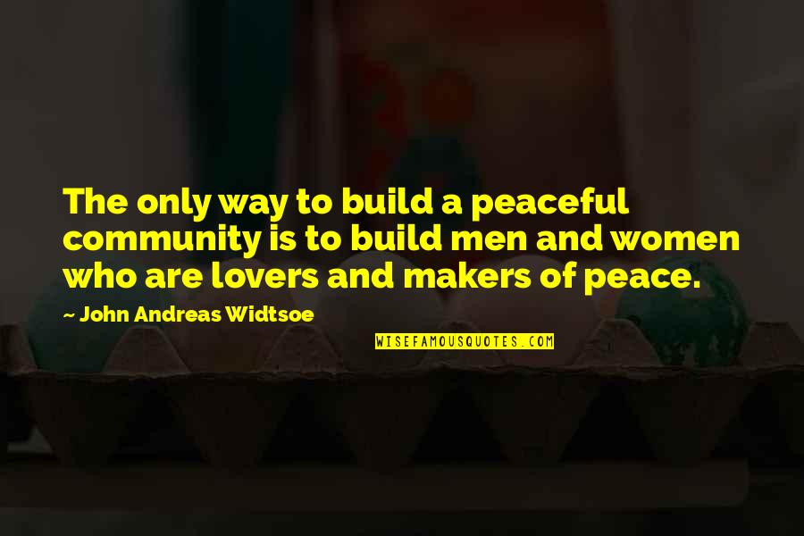 Peace Makers Quotes By John Andreas Widtsoe: The only way to build a peaceful community Peace Makers Quotes By John Andreas Widtsoe: The only way to build a peaceful community