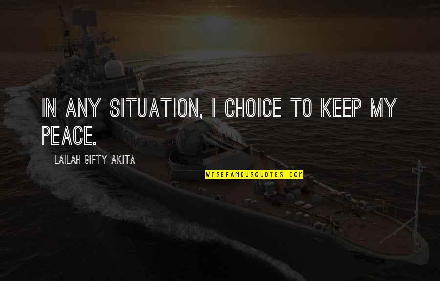 Peace Makers Quotes By Lailah Gifty Akita: In any situation, I choice to keep my Peace Makers Quotes By Lailah Gifty Akita: In any situation, I choice to keep my
