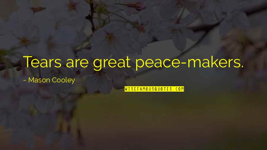 Peace Makers Quotes By Mason Cooley: Tears are great peace-makers. Peace Makers Quotes By Mason Cooley: Tears are great peace-makers.