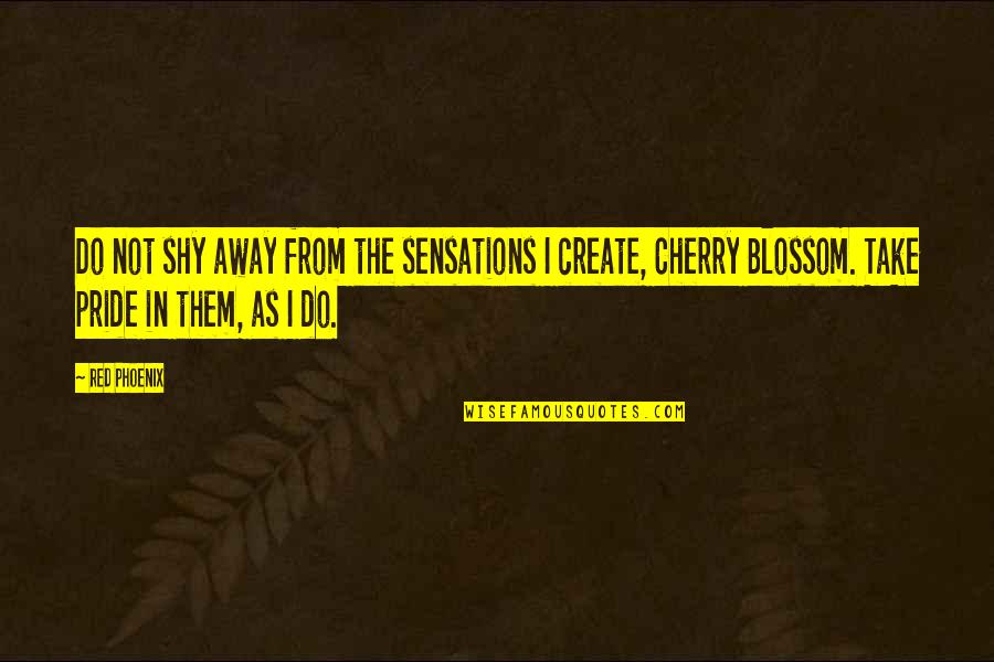 Peace Makers Quotes By Red Phoenix: Do not shy away from the sensations I Peace Makers Quotes By Red Phoenix: Do not shy away from the sensations I