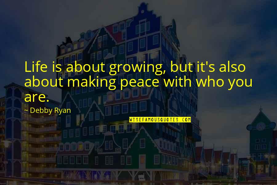Peace Making Quotes By Debby Ryan: Life is about growing, but it's also about