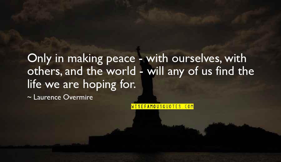 Peace Making Quotes By Laurence Overmire: Only in making peace - with ourselves, with