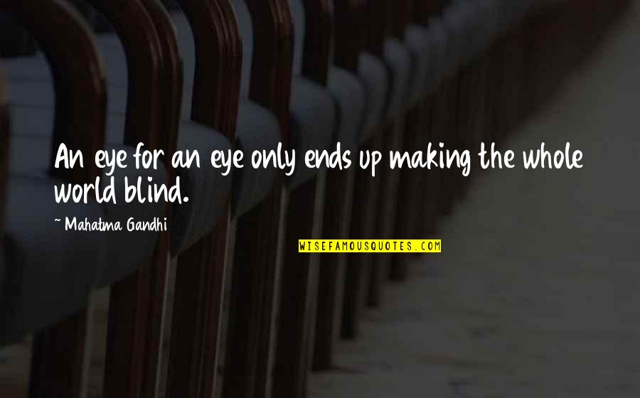Peace Making Quotes By Mahatma Gandhi: An eye for an eye only ends up
