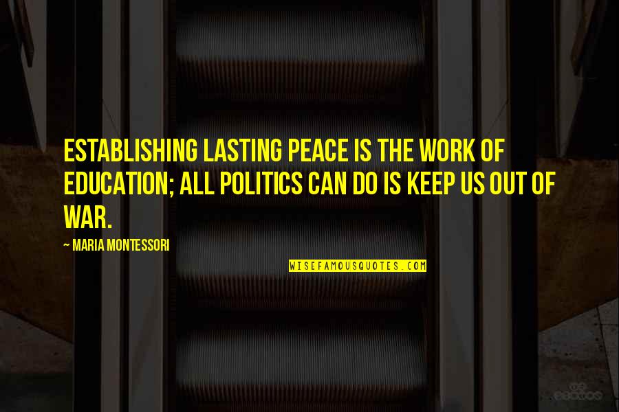 Peace Maria Montessori Quotes By Maria Montessori: Establishing lasting peace is the work of education;