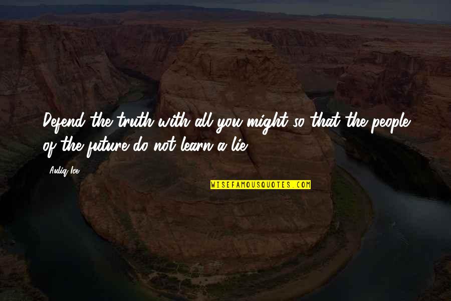 Peace Movement Quotes By Auliq Ice: Defend the truth with all you might so