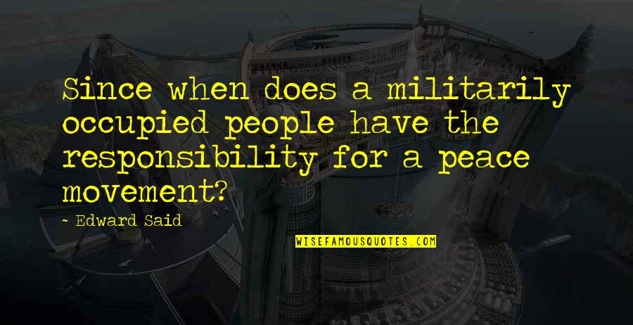 Peace Movement Quotes By Edward Said: Since when does a militarily occupied people have