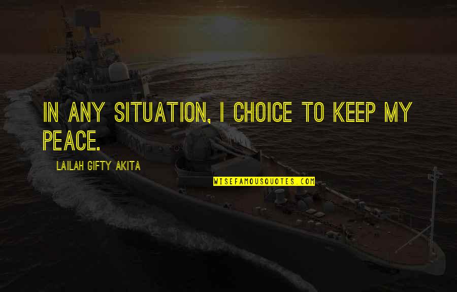 Peace Movement Quotes By Lailah Gifty Akita: In any situation, I choice to keep my