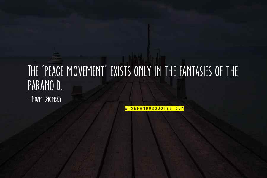 Peace Movement Quotes By Noam Chomsky: The 'peace movement' exists only in the fantasies