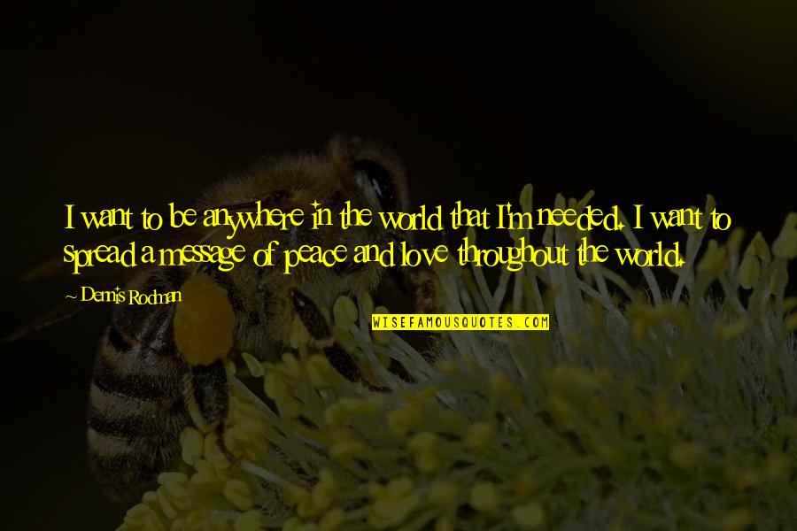 Peace Needed Quotes By Dennis Rodman: I want to be anywhere in the world