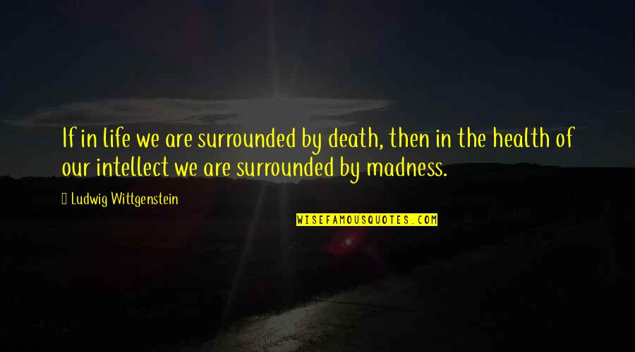 Peace Needed Quotes By Ludwig Wittgenstein: If in life we are surrounded by death, Peace Needed Quotes By Ludwig Wittgenstein: If in life we are surrounded by death,