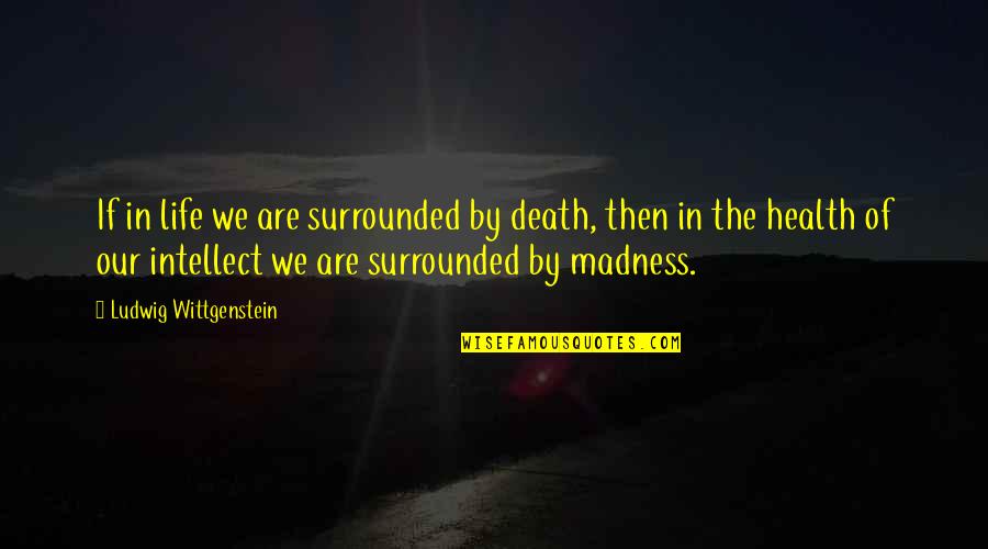 Peace Needed Quotes By Ludwig Wittgenstein: If in life we are surrounded by death,