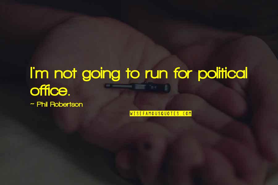 Peace Needed Quotes By Phil Robertson: I'm not going to run for political office.