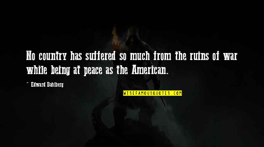Peace No War Quotes By Edward Dahlberg: No country has suffered so much from the