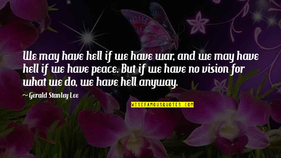Peace No War Quotes By Gerald Stanley Lee: We may have hell if we have war,