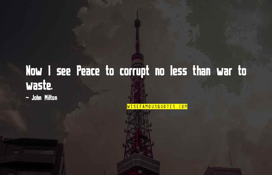 Peace No War Quotes By John Milton: Now I see Peace to corrupt no less