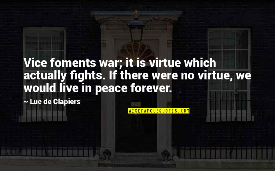 Peace No War Quotes By Luc De Clapiers: Vice foments war; it is virtue which actually