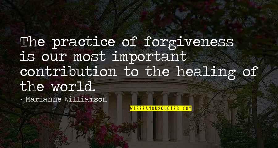 Peace Not As The World Quotes By Marianne Williamson: The practice of forgiveness is our most important