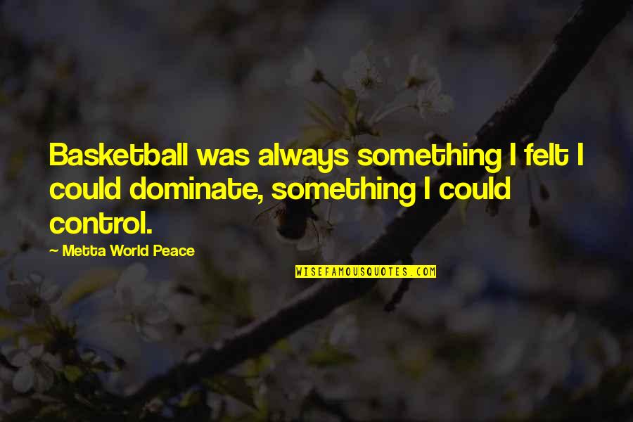 Peace Not As The World Quotes By Metta World Peace: Basketball was always something I felt I could