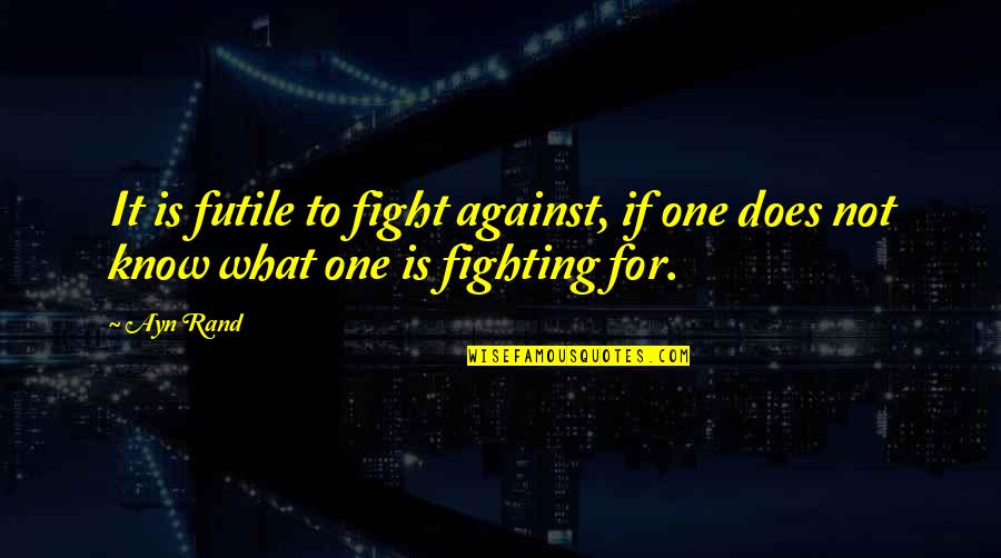 Peace Not Fighting Quotes By Ayn Rand: It is futile to fight against, if one