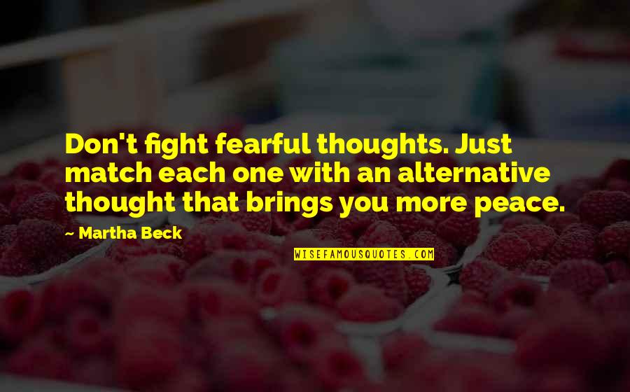 Peace Not Fighting Quotes By Martha Beck: Don't fight fearful thoughts. Just match each one