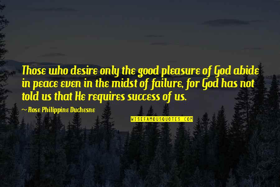 Peace Of God Quotes By Rose Philippine Duchesne: Those who desire only the good pleasure of