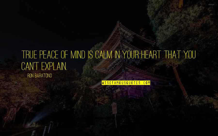 Peace Of Heart And Mind Quotes By Ron Baratono: True peace of mind is calm in your