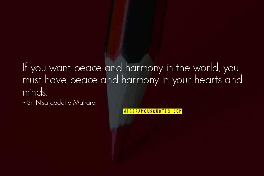 Peace Of Heart And Mind Quotes By Sri Nisargadatta Maharaj: If you want peace and harmony in the Peace Of Heart And Mind Quotes By Sri Nisargadatta Maharaj: If you want peace and harmony in the