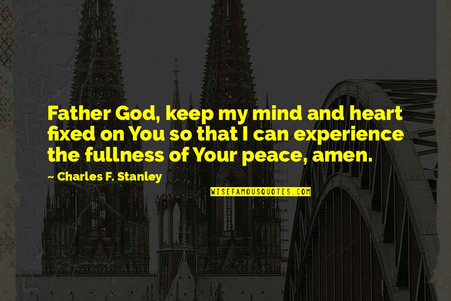 Peace Of Mind And God Quotes By Charles F. Stanley: Father God, keep my mind and heart fixed