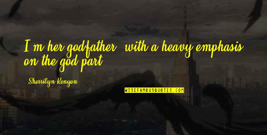 Peace Of Mind And God Quotes By Sherrilyn Kenyon: I'm her godfather, with a heavy emphasis on