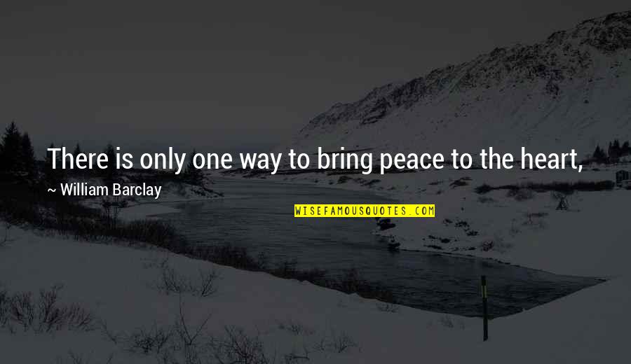 Peace Of Mind And God Quotes By William Barclay: There is only one way to bring peace