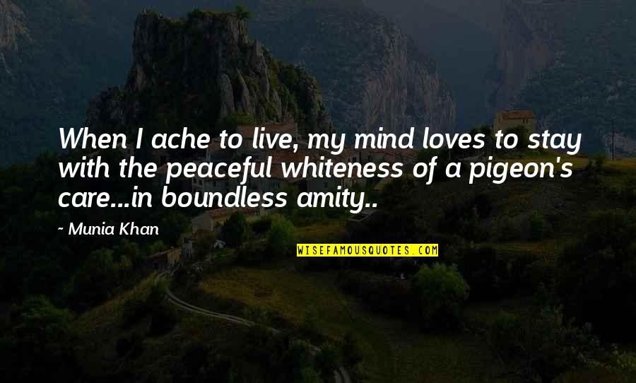 Peace Of Mind And Heart Quotes By Munia Khan: When I ache to live, my mind loves