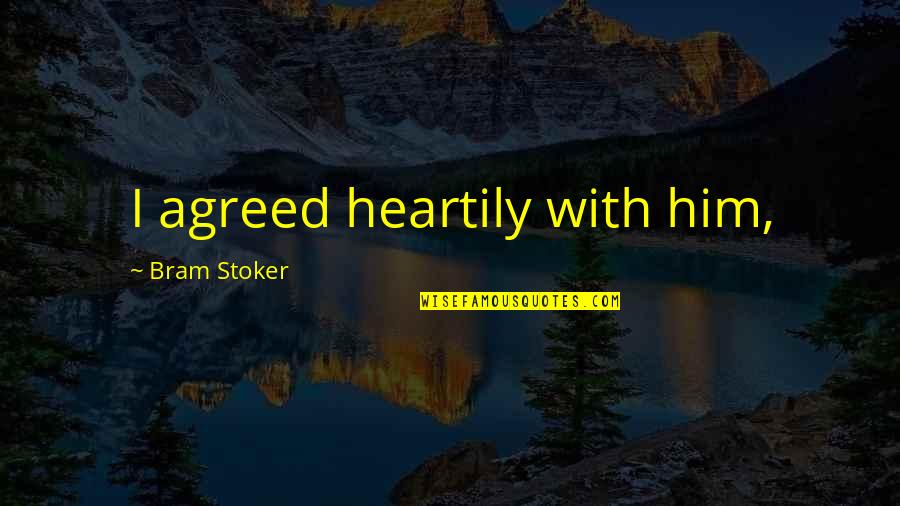 Peace Of Mind Goodreads Quotes By Bram Stoker: I agreed heartily with him,