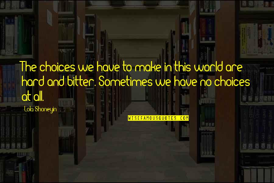 Peace Of Mind Quotations Quotes By Lola Shoneyin: The choices we have to make in this