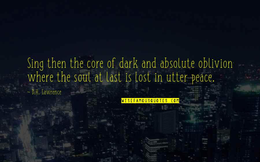 Peace Of Soul Quotes By D.H. Lawrence: Sing then the core of dark and absolute