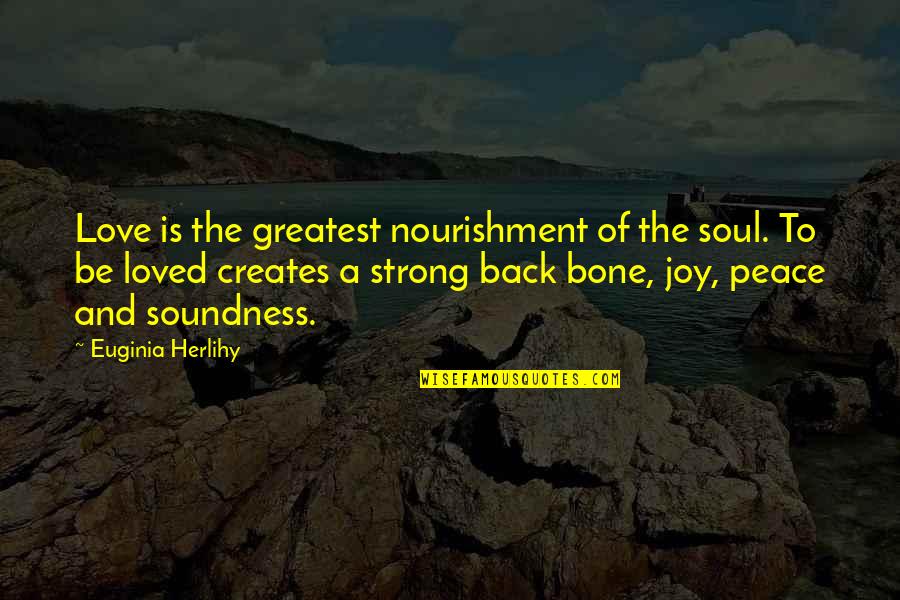 Peace Of Soul Quotes By Euginia Herlihy: Love is the greatest nourishment of the soul.