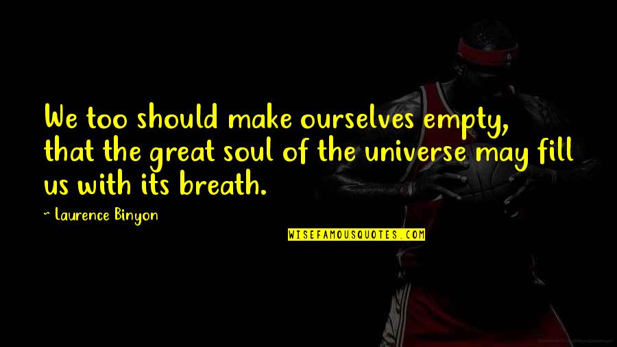 Peace Of Soul Quotes By Laurence Binyon: We too should make ourselves empty, that the