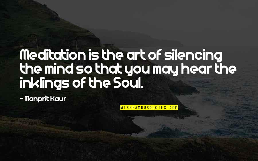 Peace Of Soul Quotes By Manprit Kaur: Meditation is the art of silencing the mind