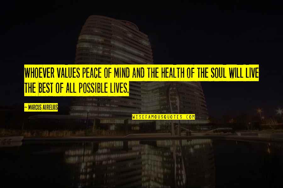 Peace Of Soul Quotes By Marcus Aurelius: Whoever values peace of mind and the health