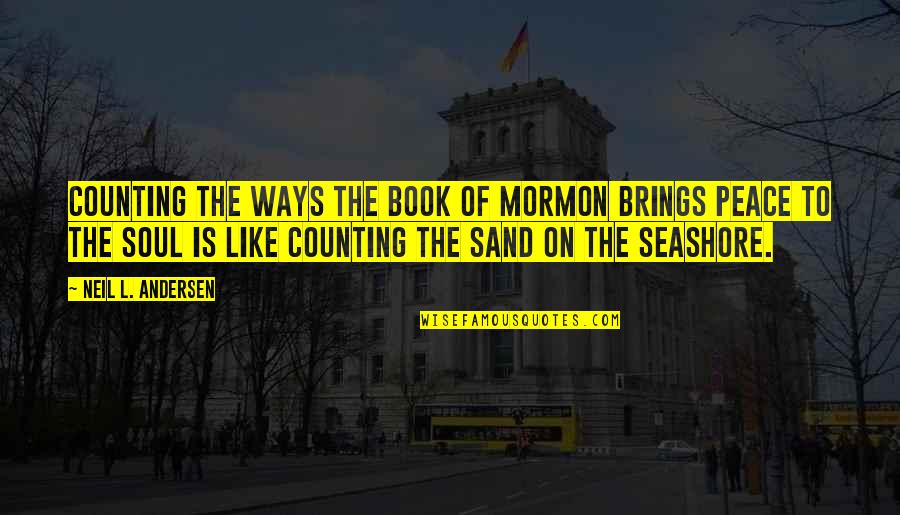 Peace Of Soul Quotes By Neil L. Andersen: Counting the ways the Book of Mormon brings