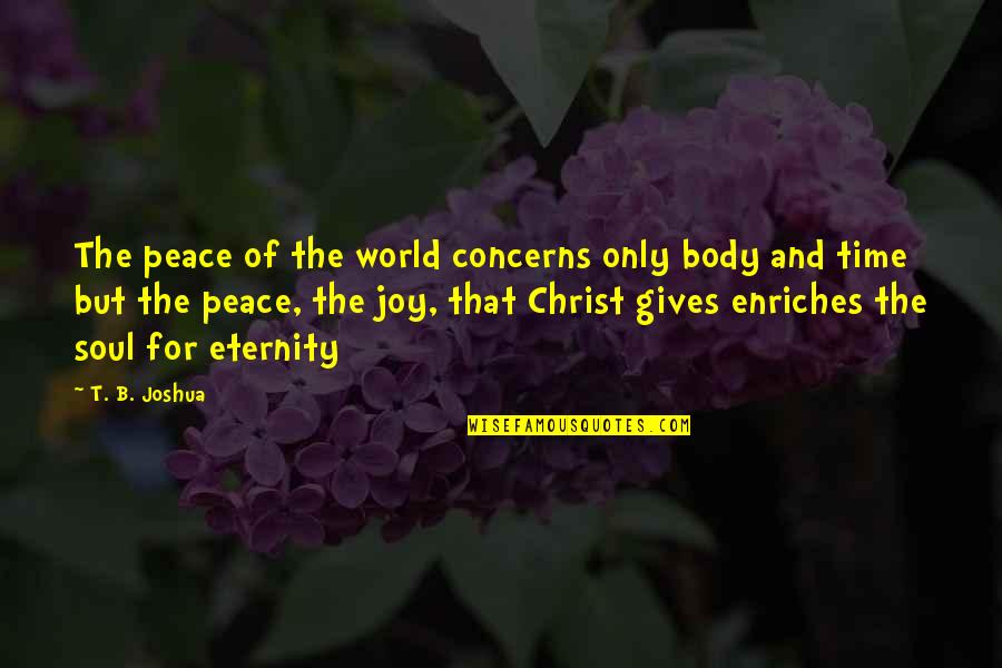 Peace Of Soul Quotes By T. B. Joshua: The peace of the world concerns only body